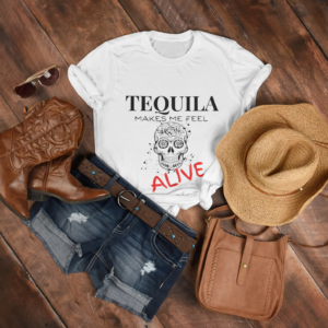 tequila makes me feel alive funny t-shirts